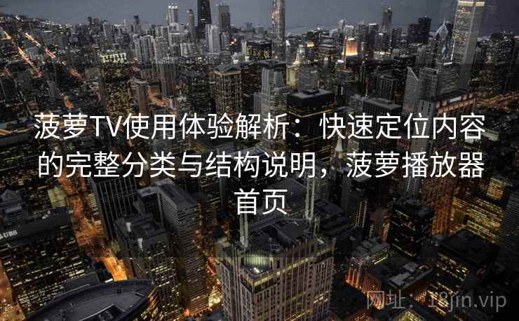 菠萝TV使用体验解析：快速定位内容的完整分类与结构说明，菠萝播放器首页