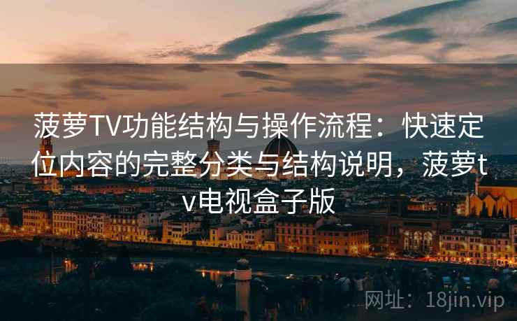 菠萝TV功能结构与操作流程：快速定位内容的完整分类与结构说明，菠萝tv电视盒子版